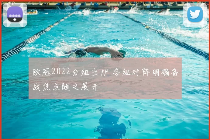 欧冠2022分组出炉 各组对阵明确备战焦点随之展开