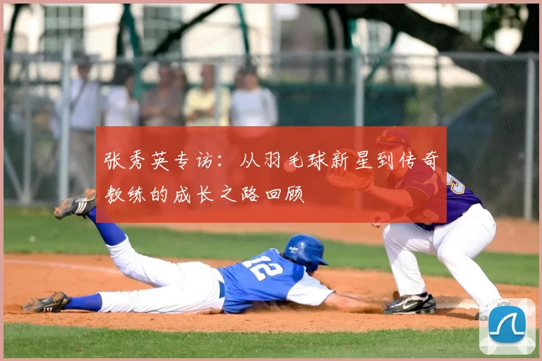 张秀英专访：从羽毛球新星到传奇教练的成长之路回顾