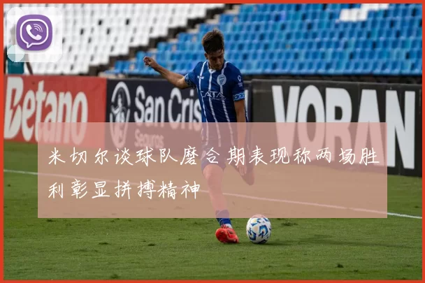 米切尔谈球队磨合期表现称两场胜利彰显拼搏精神