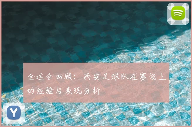 全运会回顾:西安足球队在赛场上的经验与表现分析