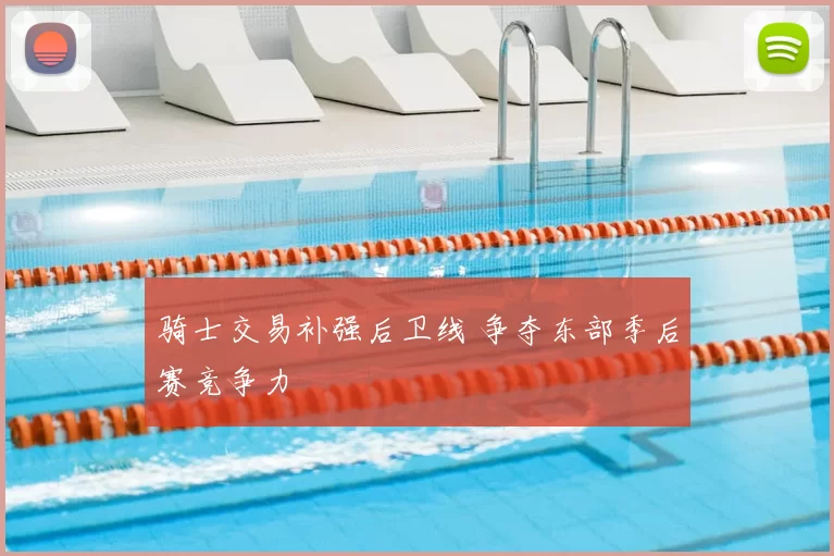 骑士交易补强后卫线 争夺东部季后赛竞争力