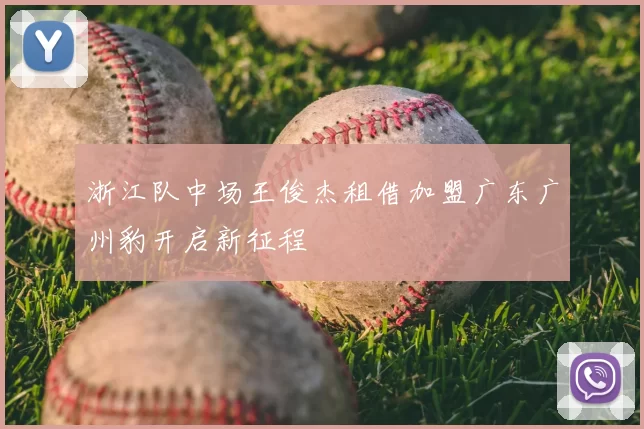 浙江队中场王俊杰租借加盟广东广州豹开启新征程