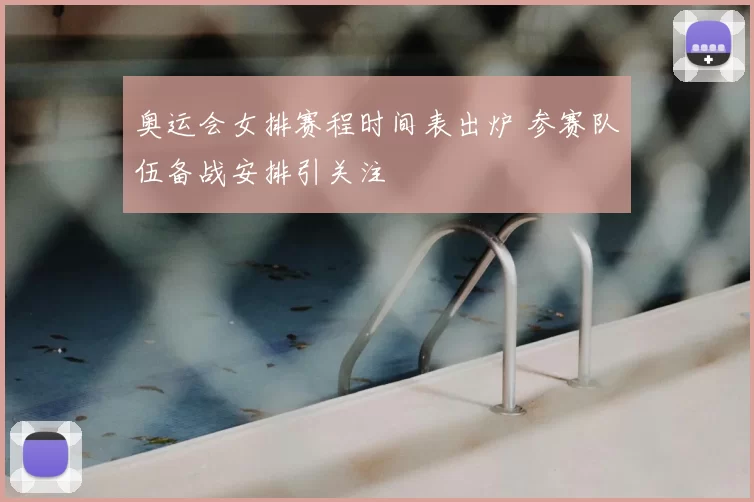 奥运会女排赛程时间表出炉 参赛队伍备战安排引关注