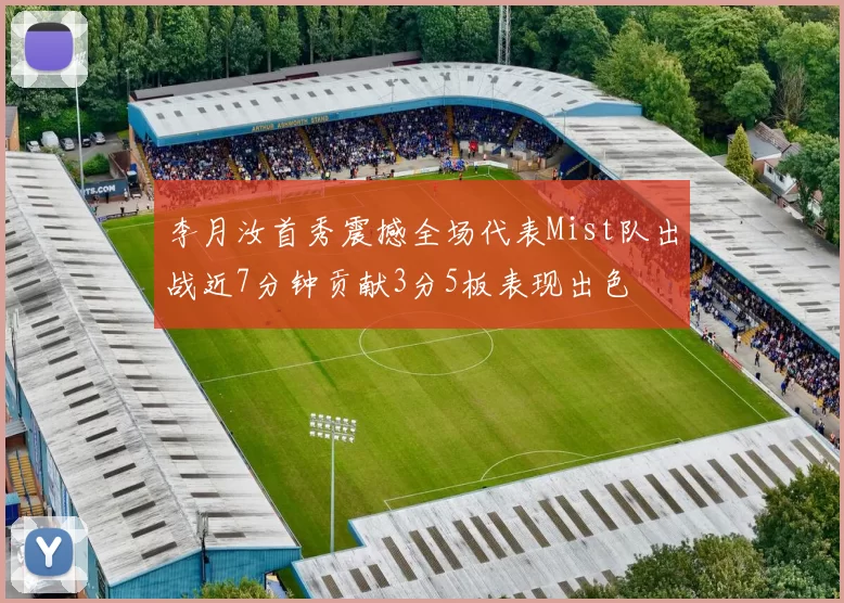 李月汝首秀震撼全场代表Mist队出战近7分钟贡献3分5板表现出色