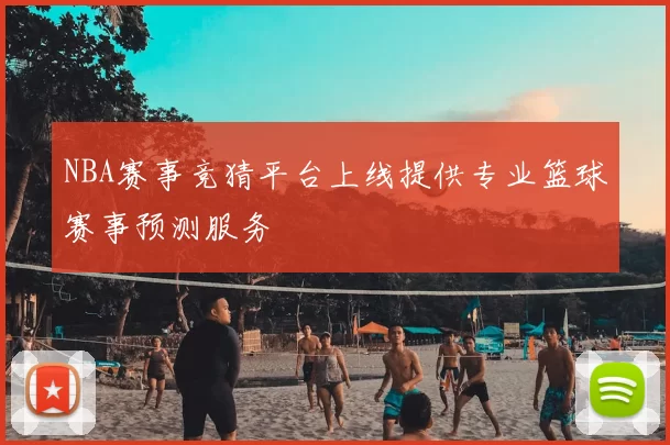 NBA赛事竞猜平台上线提供专业篮球赛事预测服务