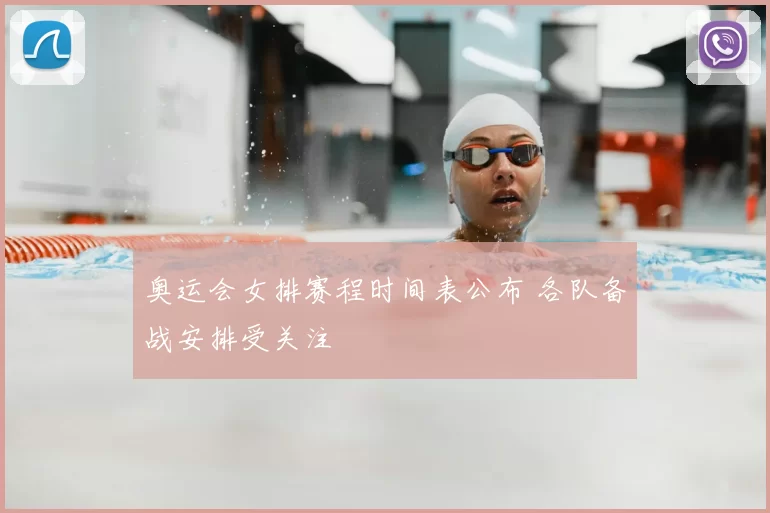 奥运会女排赛程时间表公布 各队备战安排受关注