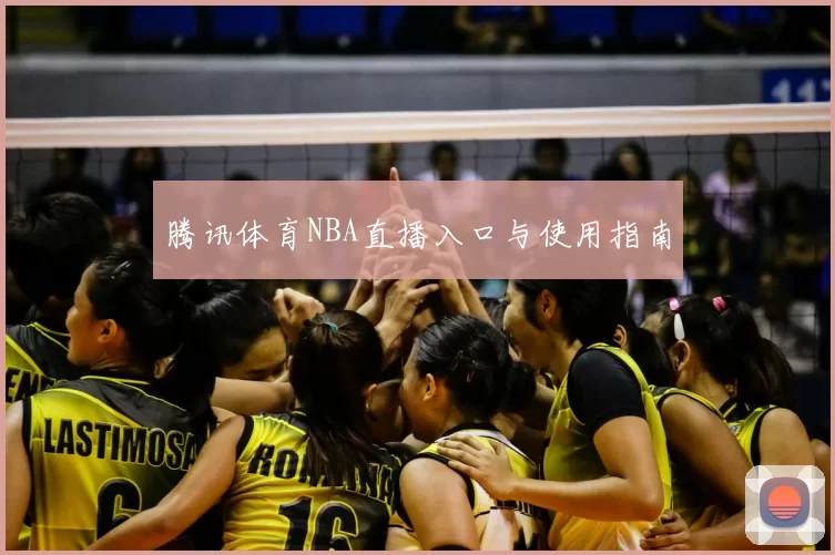 腾讯体育NBA直播入口与使用指南