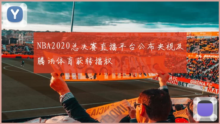 NBA2020总决赛直播平台公布央视及腾讯体育获转播权