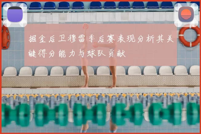 掘金后卫穆雷季后赛表现分析其关键得分能力与球队贡献