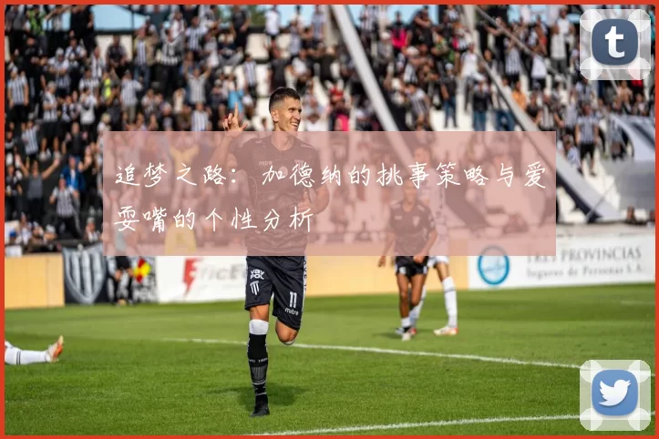 追梦之路:加德纳的挑事策略与爱耍嘴的个性分析