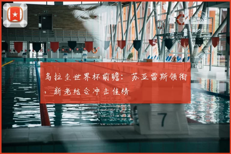 乌拉圭世界杯前瞻:苏亚雷斯领衔,新老结合冲击佳绩