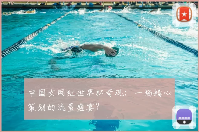中国女网红世界杯奇观:一场精心策划的流量盛宴?