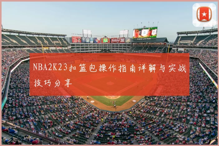 NBA2K23扣篮包操作指南详解与实战技巧分享