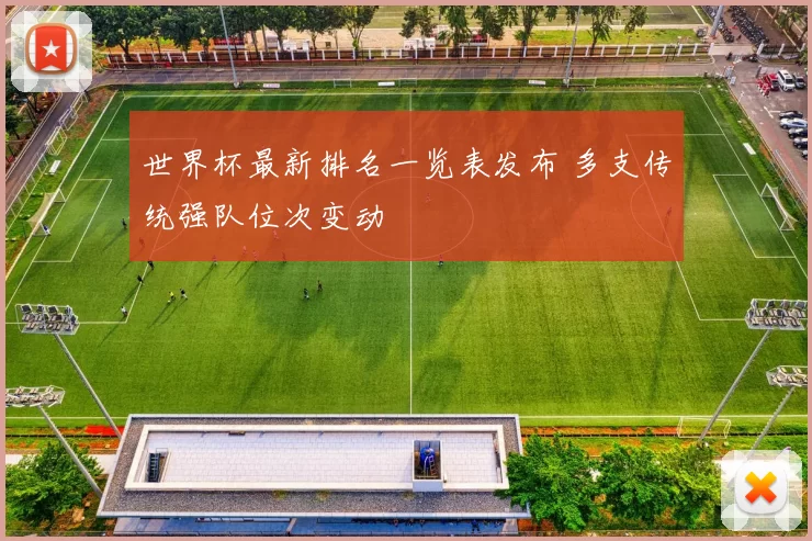 世界杯最新排名一览表发布 多支传统强队位次变动